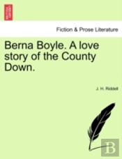 Berna Boyle. A Love Story Of The County Down.