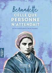 Bernadette : Celle Que Personne N'Attendait