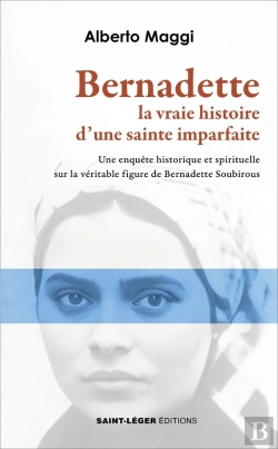Bertrand.pt - Bernadette. La Vraie Histoire D'Une Sainte Imparfaite : Une Enquête Historique Et Spirituelle Sur La Véritable Figure De Bernadette Soubirous