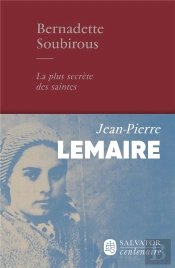 Bernadette Soubirous, La Plus Secrète Des Saintes