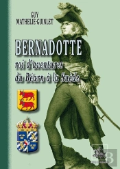 Bernadotte ; Roi D'Aventures Du Béarn À La Suède