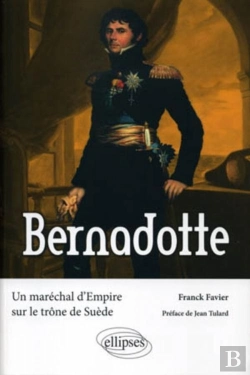 Bertrand.pt - Bernadotte ; Un Maréchal D'Empire Sur Le Trône De Suède
