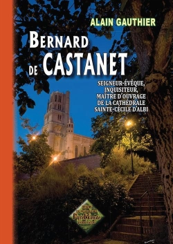 Bertrand.pt - Bernard De Castanet ; Seigneur-Eveque, Inquisiteur, Maitre D'Ouvrage De La Cathedrale Sainte-Cecile D'Albi