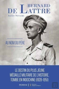 Bertrand.pt - Bernard De Lattre : Au Nom Du Père : Le Destin Du Plus Jeune Médaillé Militaire De L'Histoire, Tombé En Indochine (1928-1951)