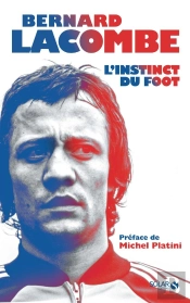 Bernard Lacombe : L'Instinct Du Foot