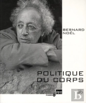 Bernard Noël ; Politique Du Corps