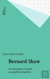 Bernard Shaw : Du Réformateur Victorien Au Prophète Édouardien