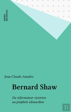 Bertrand.pt - Bernard Shaw : Du Réformateur Victorien Au Prophète Édouardien