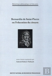 Bernardin De Saint-Pierre Ou L'Éducation Du Citoyen : Textes Choisis Et Présentés Par Gabriel-Robert Thibault