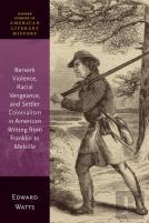 Berserk Violence, Racial Vengeance, And Settler Colonialism In American Writing From Franklin To Melville