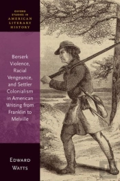 Berserk Violence, Racial Vengeance, And Settler Colonialism In American Writing From Franklin To Melville
