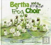 Bertha And The Frog Choir