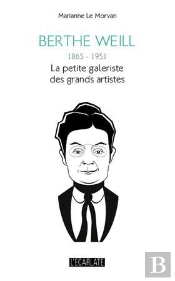 Berthe Weill ; 1865 1951 ; La Petite Galeriste Des Grands Artistes