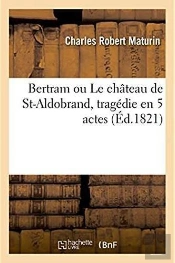 Bertram Ou Le Chateau De St-Aldobrand, Tragedie En 5 Actes