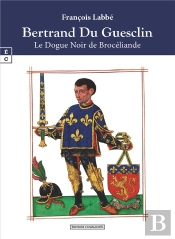 Bertrand Du Guesclin - Le Dogue Noir De Broceliande
