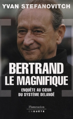 Bertrand.pt - Bertrand Le Magnifique ; Enquête Au Coeur Du Système Delanoë