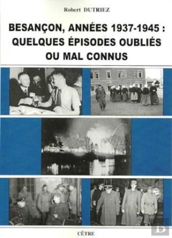 Bertrand.pt - Besancon Annees 1939-1945 : Quelques Episodes Oublies Ou Mal Connus