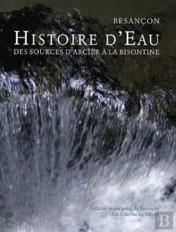 Bertrand.pt - Besançon ; Histoire D'Eau Des Sources D'Arcier À La Bisontine