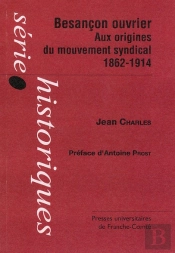 Besançon Ouvrier ; Aux Origines Du Mouvement Syndical 1862-1914
