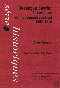 Bertrand.pt - Besançon Ouvrier ; Aux Origines Du Mouvement Syndical 1862-1914