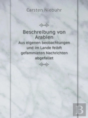 Beschreibung Von Arabien Aus Eigenen Beobachtungen Und Im Lande Felbft Gefammleten Nachrichten Abgefallet