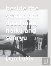 Beside The Statue Of A Dead Man, Haiku And Senryu
