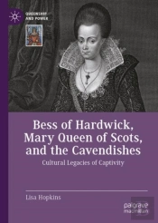 Bess Of Hardwick, Mary Queen Of Scots, And The Cavendishes