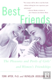 Best Friends: The Pleasures And Perils Of Girls' And Women'S Friendships