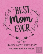 Best Mom Ever Happy Mother'S Day Coloring Book For Adults