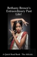 Bethany Brown'S Extraordinary Past Life! - A Quick Read Book
