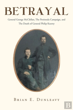 Bertrand.pt - Betrayal: General George Mcclellan, The Peninsula Campaign And The Death Of General Philip Kearny