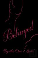 Betrayed By The One I Love