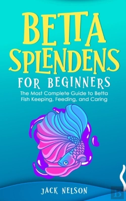 Bertrand.pt - Betta Splendens For Beginners: The Compl
