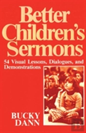 Better Children Sermons: 54 Visual Lessons, Dialogues, And Demonstrations