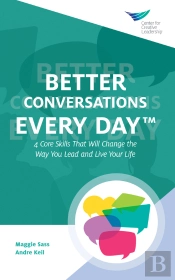 Better Conversations Every Day(R): 4 Core Skills That Will Change The Way You Lead And Live Your Life