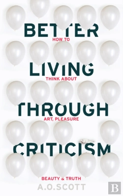 Bertrand.pt - Better Living Through Criticism: How To Think About Art, Pleasure, Beauty And Truth
