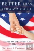 Better Than Obamacare (A Free Market Solution To Healthcare)