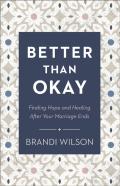 Better Than Okay Â€“ Finding Hope And Healing After Your Marriage Ends