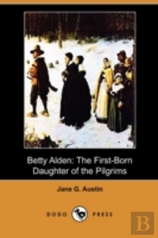 Betty Alden: The First-Born Daughter Of