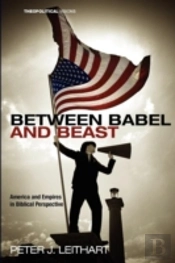 Between Babel And Beast: America And Empires In Biblical Perspective