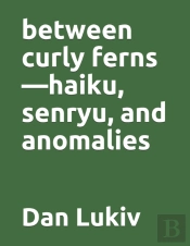Between Curly Ferns-Haiku, Senryu, And Anomalies