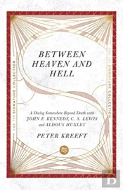 Between Heaven And Hell Â€“ A Dialog Somewhere Beyond Death With John F. Kennedy, C. S. Lewis And Aldous Huxley