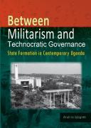 Between Militarism And Technocratic Governance. State Formation In Contemporary Uganda