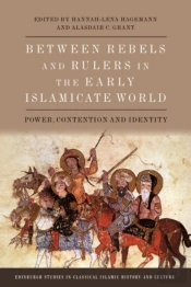 Between Rebels And Rulers In The Early Islamicate World
