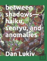 Between Shadows-Haiku, Senryu, And Anomalies