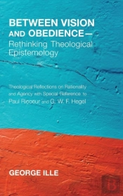 Between Vision And Obedience-Rethinking Theological Epistemology