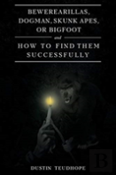 Bewerearillas, Dogman, Skunk Apes, Or Bigfoot And How To Find Them Successfully