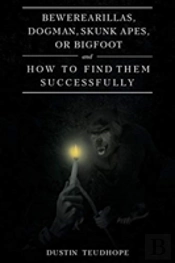 Bewerearillas, Dogman, Skunk Apes, Or Bigfoot And How To Find Them Successfully