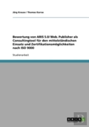 Bewertung Von Aris 5.0/ Web. Publisher Als Consultingtool Fur Den Mittelstandischen Einsatz Und Zertifikationsmoglichkeiten Nach Iso 9000
