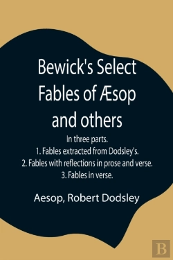Bertrand.pt - Bewick'S Select Fables Of ÃƒÂ€ Sop And Others; In Three Parts. 1. Fables Extracted From Dodsley'S. 2. Fables With Reflections In Prose And Verse. 3. Fables In Verse.